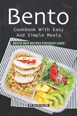 Książka kucharska Bento z łatwymi i prostymi posiłkami: Przepisy na bento dla zapracowanych - Bento Cookbook with Easy and Simple Meals: Bento Box Recipes for Busy Lives