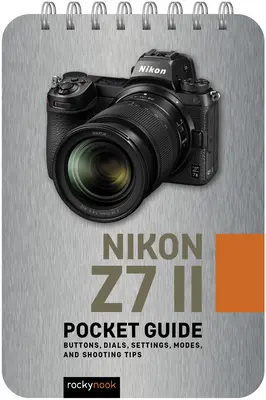 Nikon Z7 II: Kieszonkowy przewodnik: Przyciski, pokrętła, ustawienia, tryby i porady dotyczące fotografowania - Nikon Z7 II: Pocket Guide: Buttons, Dials, Settings, Modes, and Shooting Tips