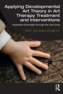 Zastosowanie teorii sztuki rozwojowej w leczeniu i interwencjach arteterapeutycznych: Przykłady ilustrujące cykl życia - Applying Developmental Art Theory in Art Therapy Treatment and Interventions: Illustrative Examples Through the Life Cycle