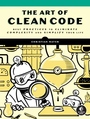 Sztuka czystego kodu: Najlepsze praktyki eliminujące złożoność i upraszczające życie - The Art of Clean Code: Best Practices to Eliminate Complexity and Simplify Your Life