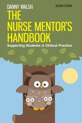 Podręcznik mentora pielęgniarskiego: Wspieranie studentów w praktyce klinicznej - The Nurse Mentor's Handbook: Supporting Students in Clinical Practice