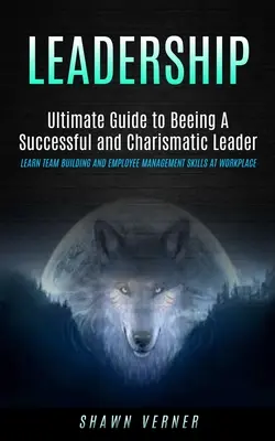 Przywództwo: Ultimate Guide to Beeing A Successful and Charismatic Leader (Learn Team Building and Employee Management Skills At Wo - Leadership: Ultimate Guide to Beeing A Successful and Charismatic Leader (Learn Team Building and Employee Management Skills At Wo