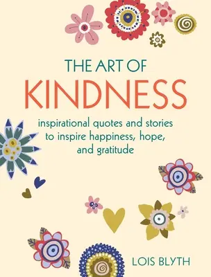 Sztuka dobroci: Inspirujące cytaty i historie inspirujące do szczęścia, nadziei i wdzięczności - The Art of Kindness: Inspirational Quotes and Stories to Inspire Happiness, Hope, and Gratitude