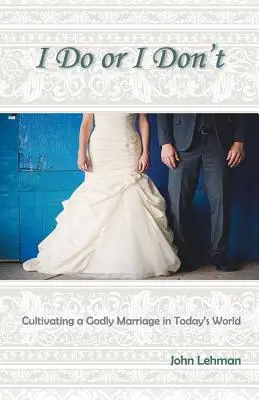 I Do or I Don't: Kultywowanie Bożego małżeństwa w dzisiejszym świecie - I Do or I Don't: Cultivating a Godly Marriage in Today's World