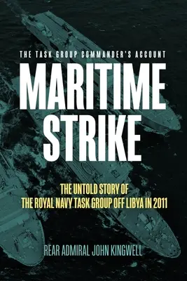 Maritime Strike: Nieopowiedziana historia grupy zadaniowej Królewskiej Marynarki Wojennej u wybrzeży Libii w 2011 roku - Maritime Strike: The Untold Story of the Royal Navy Task Group Off Libya in 2011