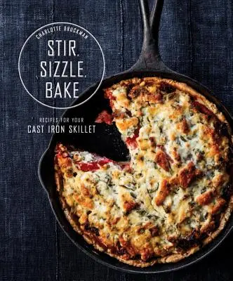 Mieszaj, skwiercz, piecz: Przepisy na żeliwną patelnię: Książka kucharska - Stir, Sizzle, Bake: Recipes for Your Cast-Iron Skillet: A Cookbook