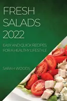 Świeże sałatki 2022: łatwe i szybkie przepisy na zdrowy styl życia - Fresh Salads 2022: Easy and Quick Recipes for a Healthy Lifestyle