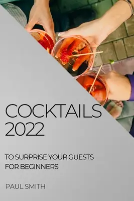 Koktajle 2022: Zaskocz swoich gości dla początkujących - Cocktails 2022: To Surprise Your Guests for Beginners