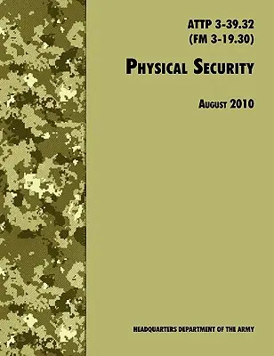 Bezpieczeństwo fizyczne: Oficjalny podręcznik polowy armii amerykańskiej ATTP 3-39.32 (FM 3-19.30), wydanie z sierpnia 2010 r. - Physical Security: The Official U.S. Army Field Manual ATTP 3-39.32 (FM 3-19.30), August 2010 revision