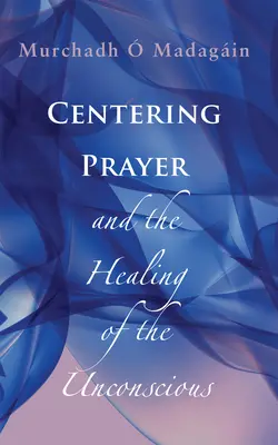 Modlitwa centrująca i uzdrawianie nieświadomości - Centering Prayer and the Healing of the Unconscious