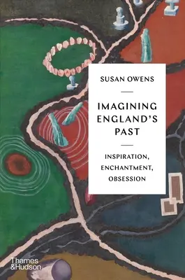 Wyobrażając sobie przeszłość Anglii: inspiracja, zachwyt, obsesja - Imagining England's Past: Inspiration, Enchantment, Obsession