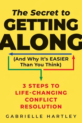 The Secret to Getting Along (and Why It's Easier Than You Think): 3 kroki do rozwiązania konfliktu zmieniającego życie - The Secret to Getting Along (and Why It's Easier Than You Think): 3 Steps to Life-Changing Conflict Resolution