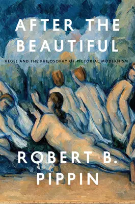 After the Beautiful: Hegel i filozofia obrazowego modernizmu - After the Beautiful: Hegel and the Philosophy of Pictorial Modernism