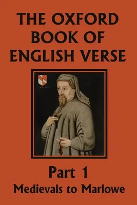 The Oxford Book of English Verse, część 1: Medievals to Marlowe (Yesterday's Classics) - The Oxford Book of English Verse, Part 1: Medievals to Marlowe (Yesterday's Classics)