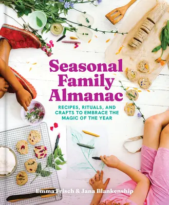 Sezonowy almanach rodzinny: Przepisy, rytuały i rękodzieło na magię roku - Seasonal Family Almanac: Recipes, Rituals, and Crafts to Embrace the Magic of the Year