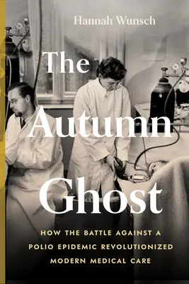 Jesienny duch: jak walka z epidemią polio zrewolucjonizowała współczesną opiekę medyczną - The Autumn Ghost: How the Battle Against a Polio Epidemic Revolutionized Modern Medical Care