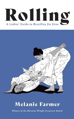 Rolling: Damski przewodnik po brazylijskim jiu jitsu - Rolling: A Ladies' Guide to Brazilian Jiu Jitsu