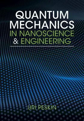 Mechanika kwantowa w nanonauce i inżynierii (Peskin Uri (Technion - Izraelski Instytut Technologii w Hajfie)) - Quantum Mechanics in Nanoscience and Engineering (Peskin Uri (Technion - Israel Institute of Technology Haifa))