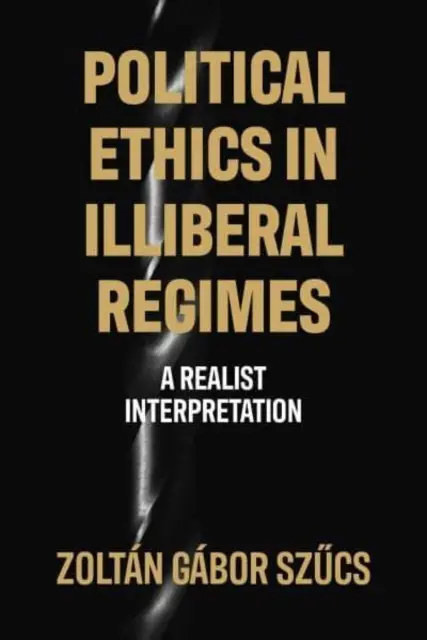 Etyka polityczna w reżimach nieliberalnych - interpretacja realistyczna - Political Ethics in Illiberal Regimes - A Realist Interpretation