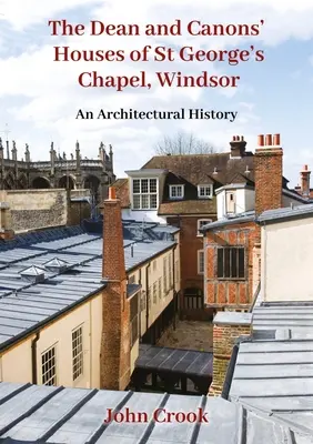 The Dean and Canons' Houses of St George's Chapel, Windsor: Historia architektury - The Dean and Canons' Houses of St George's Chapel, Windsor: An Architectural History