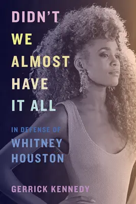 Czy nie mieliśmy prawie wszystkiego: w obronie Whitney Houston - Didn't We Almost Have It All: In Defense of Whitney Houston