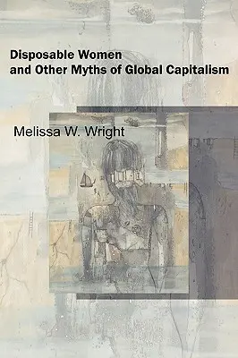 Kobiety jednorazowego użytku i inne mity globalnego kapitalizmu - Disposable Women and Other Myths of Global Capitalism