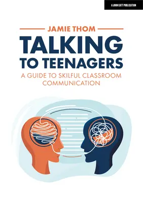 Rozmowa z nastolatkami: Przewodnik po umiejętnej komunikacji w klasie - Talking to Teenagers: A Guide to Skilful Classroom Communication