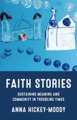 Historie wiary: Podtrzymywanie znaczenia i wspólnoty w trudnych czasach - Faith Stories: Sustaining Meaning and Community in Troubling Times
