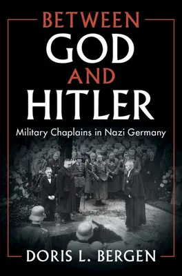 Między Bogiem a Hitlerem: Kapelani wojskowi w nazistowskich Niemczech - Between God and Hitler: Military Chaplains in Nazi Germany