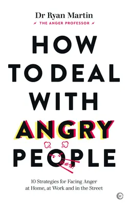 Jak radzić sobie z gniewnymi ludźmi: 10 strategii radzenia sobie z gniewem w domu, w pracy i na ulicy - How to Deal with Angry People: 10 Strategies for Facing Anger at Home, at Work and in the Street