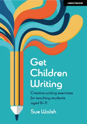 Get Children Writing: Ćwiczenia kreatywnego pisania dla uczniów w wieku 8-11 lat - Get Children Writing: Creative Writing Exercises for Teaching Students Aged 8-11