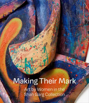 Making Their Mark: Sztuka kobiet w kolekcji Shah Garg - Making Their Mark: Art by Women in the Shah Garg Collection