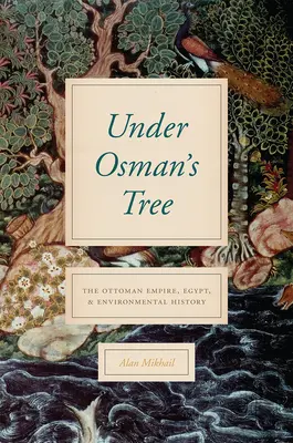 Under Osman's Tree: Imperium Osmańskie, Egipt i historia środowiska naturalnego - Under Osman's Tree: The Ottoman Empire, Egypt, and Environmental History