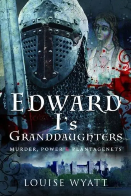 Wnuczki Edwarda I: Morderstwo, władza i Plantageneci - Edward I's Granddaughters: Murder, Power and Plantagenets
