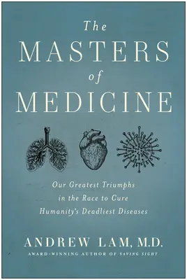 Mistrzowie medycyny: Nasze największe triumfy w wyścigu o wyleczenie najbardziej śmiertelnych chorób ludzkości - The Masters of Medicine: Our Greatest Triumphs in the Race to Cure Humanity's Deadliest Diseases