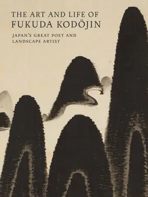 Sztuka i życie Fukudy Kodojina: wielkiego japońskiego poety i pejzażysty - The Art and Life of Fukuda Kodojin: Japan's Great Poet and Landscape Artist