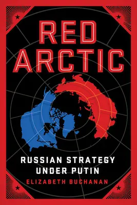 Czerwona Arktyka: Rosyjska strategia pod rządami Putina - Red Arctic: Russian Strategy Under Putin