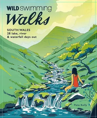 Wild Swimming Walks South Wales: 28 dni spędzonych nad jeziorem, rzeką i wodospadem w Brecon Beacons, Gower i Wye Valley - Wild Swimming Walks South Wales: 28 Lake, River & Waterfall Days Out in the Brecon Beacons, Gower and Wye Valley