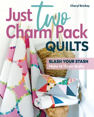 Just Two Charm Pack Quilts: Uwolnij swój zapas; stwórz 16 kołder do rzucania - Just Two Charm Pack Quilts: Slash Your Stash; Make 16 Throw Quilts