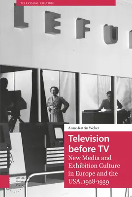 Telewizja przed telewizją: Nowe media i kultura wystawiennicza w Europie i Stanach Zjednoczonych, 1928-1939 - Television Before TV: New Media and Exhibition Culture in Europe and the Usa, 1928-1939