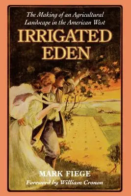 Irrigated Eden: Kształtowanie krajobrazu rolniczego na amerykańskim Zachodzie - Irrigated Eden: The Making of an Agricultural Landscape in the American West