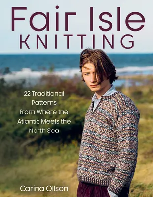 Fair Isle Knitting: 22 tradycyjne wzory z miejsca, w którym Atlantyk spotyka się z Morzem Północnym - Fair Isle Knitting: 22 Traditional Patterns from Where the Atlantic Meets the North Sea