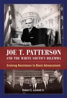 Joe T. Patterson i dylemat białego Południa: ewoluujący opór wobec awansu czarnoskórych - Joe T. Patterson and the White South's Dilemma: Evolving Resistance to Black Advancement