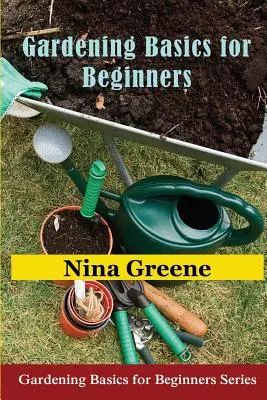 Grundlagen der Gartenarbeit für Einsteiger: Serie Grundlagen der Gartenarbeit für Einsteiger - Gardening Basics for Beginners: Gardening Basics for Beginners Series