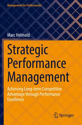 Strategiczne zarządzanie wydajnością: Osiąganie długoterminowej przewagi konkurencyjnej poprzez doskonałość wyników - Strategic Performance Management: Achieving Long-Term Competitive Advantage Through Performance Excellence