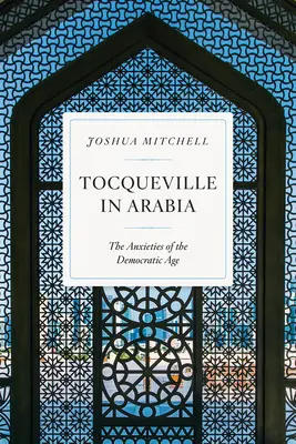 Tocqueville w Arabii: Niepokoje epoki demokracji - Tocqueville in Arabia: The Anxieties of the Democratic Age