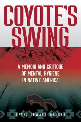 Coyote's Swing: Wspomnienie i krytyka higieny psychicznej w rdzennej Ameryce - Coyote's Swing: A Memoir and Critique of Mental Hygiene in Native America