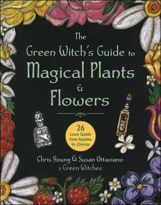 Przewodnik zielonej czarownicy po magicznych roślinach i kwiatach: 26 zaklęć miłosnych od jabłek po cynie - The Green Witch's Guide to Magical Plants & Flowers: 26 Love Spells from Apples to Zinnias