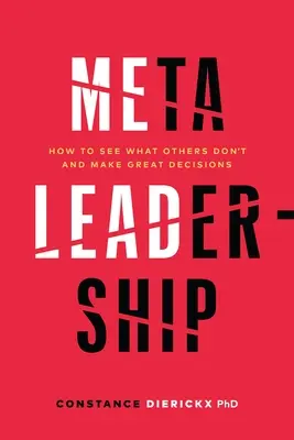 Metaprzywództwo: Jak dostrzec to, czego inni nie widzą i podejmować świetne decyzje - Meta-Leadership: How to See What Others Don't and Make Great Decisions