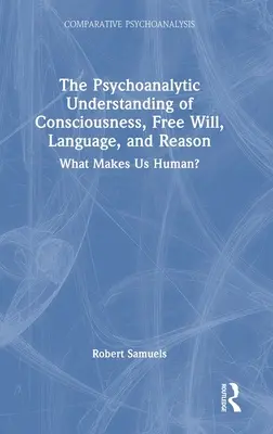 Psychoanalityczne rozumienie świadomości, wolnej woli, języka i rozumu: Co czyni nas ludźmi? - The Psychoanalytic Understanding of Consciousness, Free Will, Language, and Reason: What Makes Us Human?